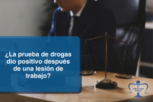 ¿La Prueba De Drogas Dio Positivo Después De Una Lesión De Trabajo?