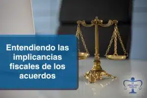 Entendiendo las implicancias fiscales de los acuerdos