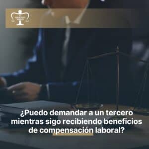 ¿Puedo demandar a un tercero mientras sigo recibiendo beneficios de compensación laboral?
