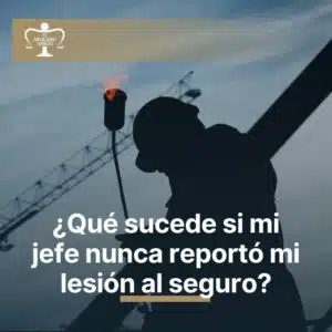 ¿Qué sucede si mi jefe nunca reportó mi lesión al seguro?